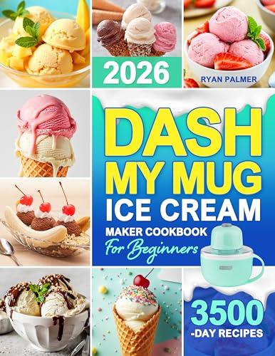 DASH My Mug Ice Cream Maker Cookbook for Beginners: Learn to Make Ice Cream, Gelato, Sorbet & More With Easy DASH My Mug Recipes|Creamy, Flavorful Desserts ... With Minimal Effort (English Edition)