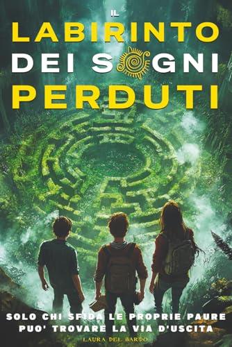 Il Labirinto Dei Sogni Perduti: Un'Avventura tra Mistero e Coraggio Per Superare le Proprie Paure più Profonde. Libri per Bambini 8 9 10 11 e 12 Anni.