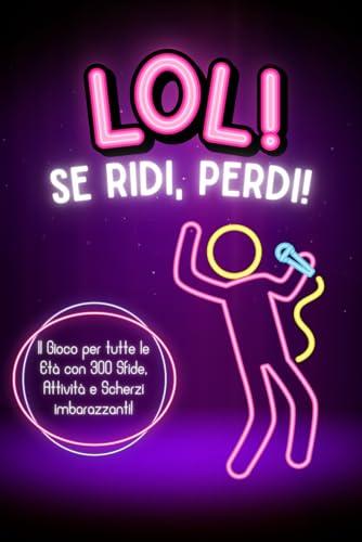 LOL! Se ridi, perdi!: Il Gioco per Tutte le Età con 300 Sfide, Attività e Scherzi imbarazzanti - Prova a non ridere!