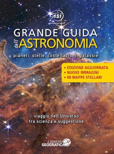 Grande guida dell'astronomia. Pianeti, stelle, costellazioni, galassie. Viaggio nell'universo tra scienza e suggestione. Ediz. a colori
