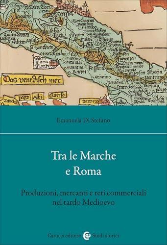 Tra le Marche e Roma. Produzioni, mercanti e reti commerciali nel tardo medioevo