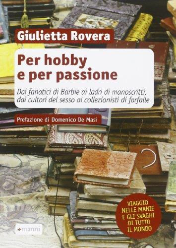 Per hobby e per passione. Dai fanatici di Barbie ai ladri di manoscritti, dai cultori del sesso ai collezionisti di farfalle...