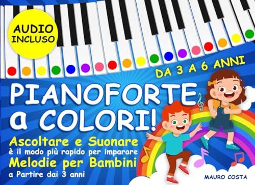 Pianoforte a Colori!: Ascoltare e Suonare è il modo più Rapido per Imparare. Melodie Popolari per Bambini a partire dai 3 anni. (Audio Incluso)