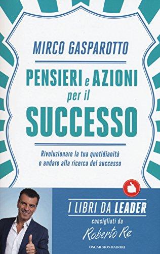 Pensieri e azioni per il successo. Rivoluzionare le tue quotidianità e andare alla ricerca del successo
