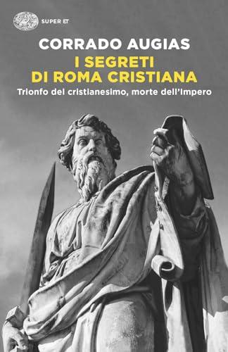 I segreti di Roma cristiana. Trionfo del cristianesimo, morte dell’Impero