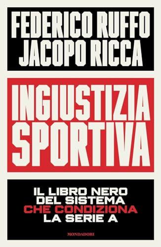 Ingiustizia sportiva. Il libro nero del sistema che condiziona la Serie A