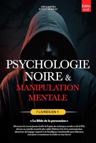 PSYCHOLOGIE NOIRE ET MANIPULATION MENTALE: 7 LIVRES EN 1: LA BIBLE DE LA PERSUASION. Techniques occultes inédites, PNL Obscure & Contrôle Mental, TCC, ... émotionnelle +PDF (French Edition)