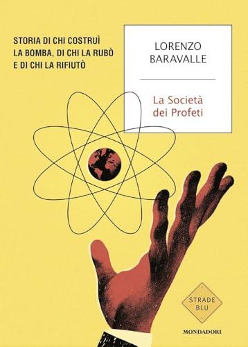 La Società dei Profeti. Storia di chi costruì la bomba, di chi la rubò e di chi la rifiutò