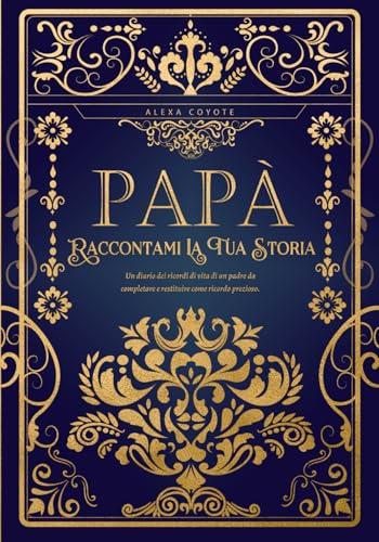 Papà, Raccontami La Tua Storia: Un diario dei ricordi di vita di un padre da completare e restituire come ricordo prezioso – Un regalo originale per ... un compleanno o qualsiasi occasione speciale.