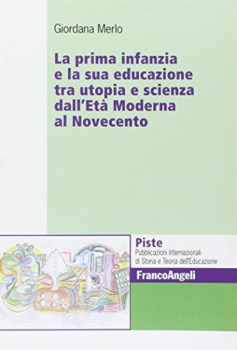 La prima infanzia e la sua educazione tra utopia e scienza dall'età moderna al Novecento