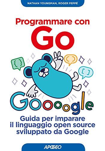 Programmare con Go: Guida per imparare il linguaggio open source sviluppato da Google