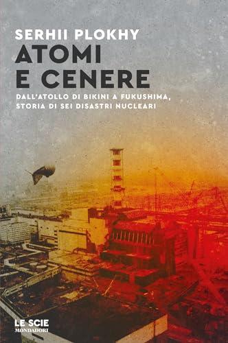 Atomi e cenere: Dall'atollo di Bikini a Fukushima, storia di sei disastri nucleari