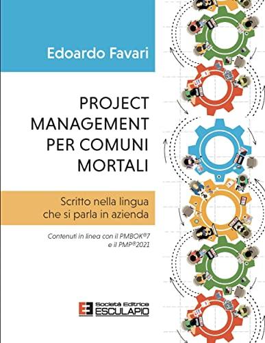 Project Management per Comuni Mortali. Scritto nella lingua che si parla in azienda. Contenuti in linea con il PMBOK®7 e il PMP®2021