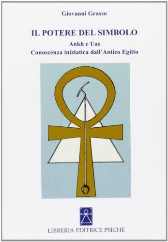 Il potere del simbolo. Ankh e Uas. Conoscenza iniziatica dell'antico Egitto
