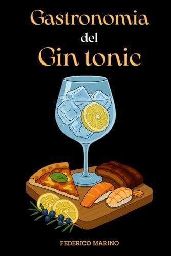 Gastronomia del Gin Tonic: Integra il Gin nella Cucina Quotidiana, Apprendi Tecniche Innovative, Abbina i tuoi Piatti Preferiti e Condividi con i tuoi Amici.