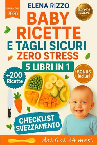 BABY RICETTE E TAGLI SICURI ZERO STRESS 5 LIBRI IN 1: Guida e Ricettario Completo per Svezzamento e autosvezzamento: +200 Ricette Nutrienti e Veloci per Ogni Fase della Crescita (dai 6 ai 24 Mesi)