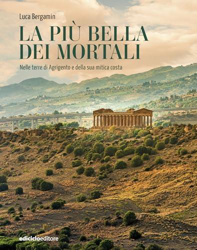 La più bella dei mortali: Nelle terre di Agrigento e della sua mitica costa