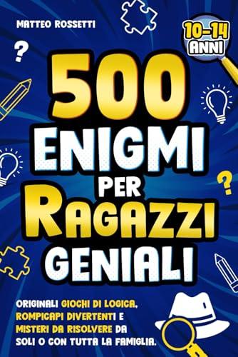 500 ENIGMI PER RAGAZZI GENIALI: Originali Giochi di Logica, Rompicapi Divertenti e Misteri da Risolvere da Soli o Con Tutta la Famiglia. Indovinelli Perfetti per Bambini dai 10 ai 14 anni
