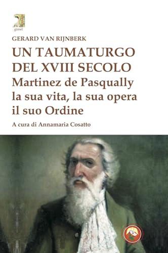 Un taumaturgo del XVIII secolo. Martinez de Pasqually la sua vita, la sua opera, il suo Ordine
