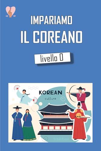 Impariamo il Coreano Livello 0: Libro base di Coreano scritto da coreani semplice e divertente