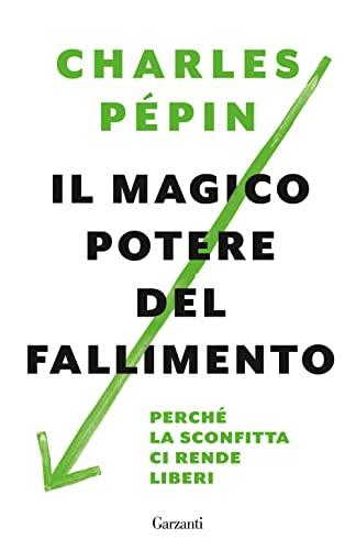 Il magico potere del fallimento. Perché la sconfitta ci rende liberi
