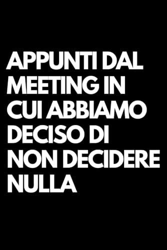 Appunti dal meeting in cui abbiamo deciso di non decidere nulla: Libro per appunti a righe divertente, Idea regalo collega ufficio, moglie, marito, amica, amico