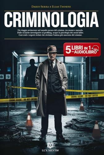 CRIMINOLOGIA: 5 LIBRI IN 1 Un viaggio affascinante tra profiling, tecniche investigative e psicologia dei Serial Killer: teoria, metodo e casi reali che svelano l’anima del crimine. AUDIOLIBRO eBook