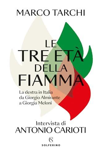 Le tre età della fiamma: La destra in Italia da Giorgio Almirante a Giorgia Meloni