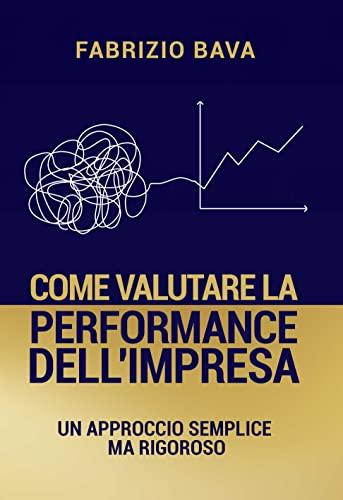 Come valutare la performance dell'impresa : Un approccio semplice ma rigoroso. Parte prima.