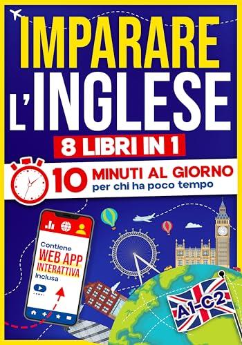 Imparare L'inglese: 10 Minuti al Giorno per chi ha poco tempo | 8 libri in 1 + App inclusa. Metodo semplice e interattivo per tutti i livelli. Grammatica, Racconti, Esercizi con Audio e Videolezioni
