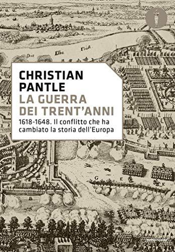 La guerra dei Trent'anni: 1618-1648. Il conflitto che ha cambiato la storia dell'Europa