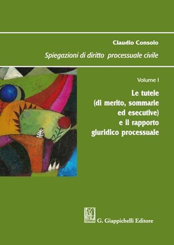 Spiegazioni di diritto processuale civile. Le tutele (di merito, sommarie ed esecutive) e il rapporto giuridico processuale (Vol. 1)