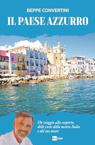 Il Paese azzurro. Un viaggio alla scoperta delle coste della nostra Italia e del suo mare