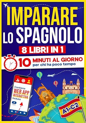 Imparare lo Spagnolo: 10 Minuti al Giorno per chi ha poco tempo| 8 libri in 1 + App inclusa. Metodo semplice e interattivo per tutti i livelli. Grammatica, Racconti, Esercizi con Audio e Videocorso