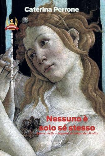 Nessuno è solo sé stesso. Amore, beffe e inganni al tempo dei Medici