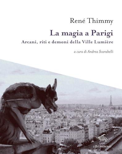 La magia a Parigi. Arcani, riti e demoni della Ville Lumière. Con mappa esoterica di Parigi