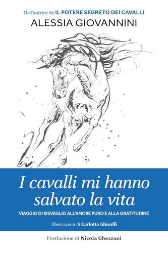 I cavalli mi hanno salvato la vita. Viaggio di risveglio all'amore puro e alla gratitudine