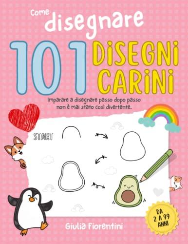 COME DISEGNARE 101 DISEGNI CARINI: Imparare a disegnare passo dopo passo non è mai stato così divertente. Crea e colora 101 disegni per bambini e per tutti gli amanti delle cose carine