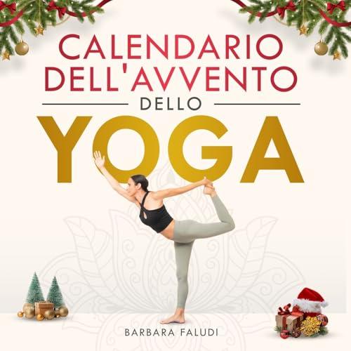 Il Calendario dell'Avvento dello Yoga: 25 esercizi e 4 meditazioni dell'Avvento per essere più consapevoli, amarsi di più e trovare la calma durante ... - Con audio e video per un Natale rilassante