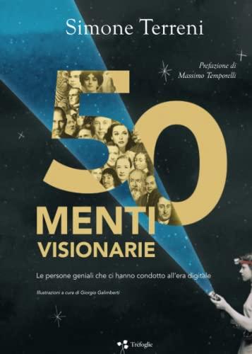 50 menti visionarie. Le persone geniali che ci hanno condotto all’era digitale