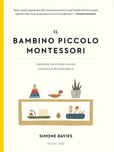 Il bambino piccolo Montessori: Crescere un essere umano curioso e responsabile (Appunti Montessori Vol. 7)