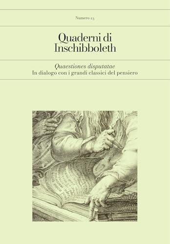 Quaderni di Inschibboleth. Quaestiones disputatae. In dialogo con i grandi classici (2025) (Vol. 23)