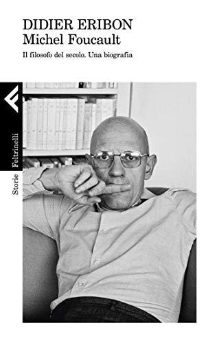 Michel Foucault: Il filosofo del secolo. Una biografia