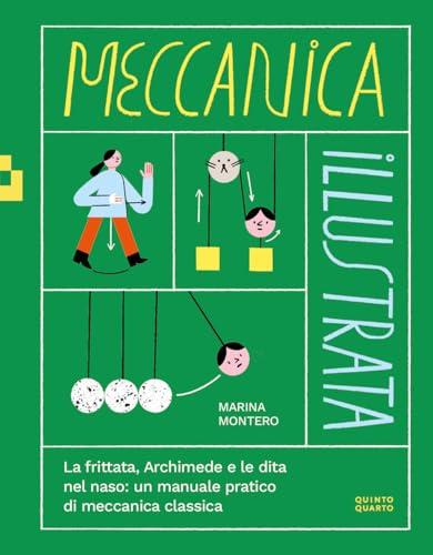 Meccanica illustrata. La frittata, Archimede e le dita nel naso: un manuale pratico di meccanica classica. Ediz. illustrata