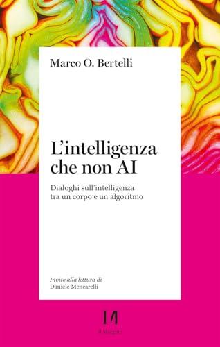 L'intelligenza che non AI. Dialoghi sull'intelligenza tra un corpo e un algoritmo