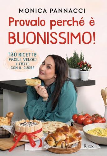 Provalo perché è buonissimo!: 130 ricette facili, veloci e fatte con il cuore