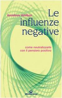 Le influenze negative. Come neutralizzarle con il pensiero positivo