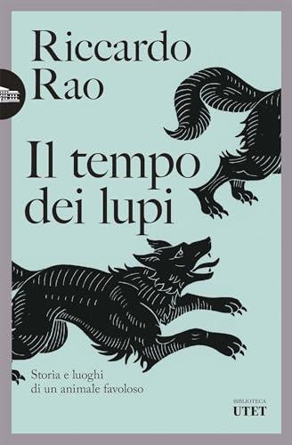Il tempo dei lupi: Storia e luoghi di un animale favoloso