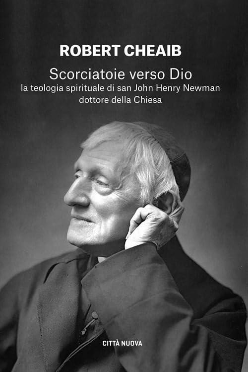 Scorciatoie verso Dio. La teologia spirituale di san John Henry Newman dottore della Chiesa