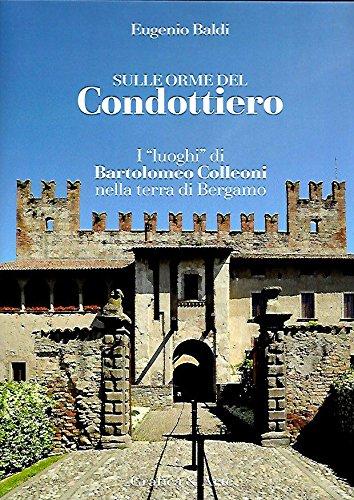 Sulle orme del condottiero. I «luoghi» di Bartolomeo Colleoni nella terra di Bergamo. Ediz. italiana e inglese